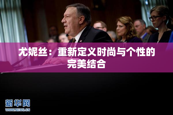 尤妮丝：重新定义时尚与个性的完美结合