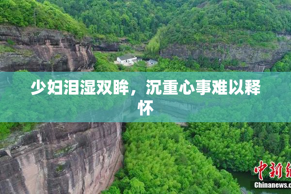 少妇泪湿双眸，沉重心事难以释怀