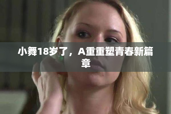 小舞18岁了，A重重塑青春新篇章