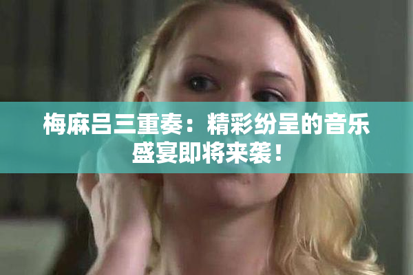 梅麻吕三重奏：精彩纷呈的音乐盛宴即将来袭！