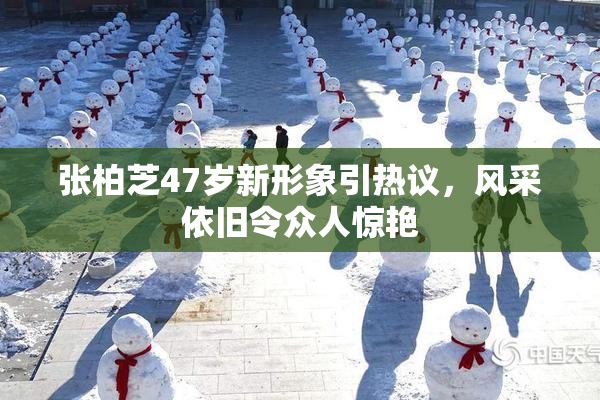 张柏芝47岁新形象引热议，风采依旧令众人惊艳