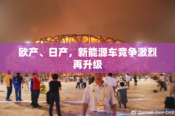 欧产、日产，新能源车竞争激烈再升级