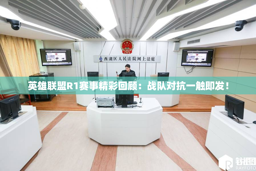 英雄联盟R1赛事精彩回顾：战队对抗一触即发！