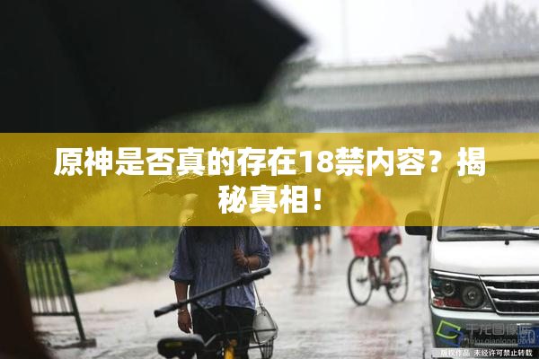 原神是否真的存在18禁内容？揭秘真相！