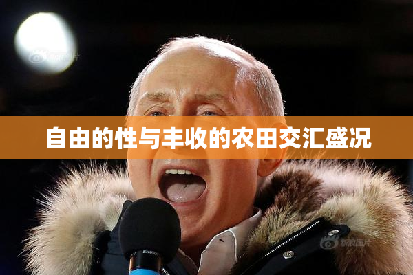 自由的性与丰收的农田交汇盛况