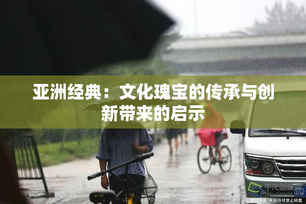 亚洲经典：文化瑰宝的传承与创新带来的启示