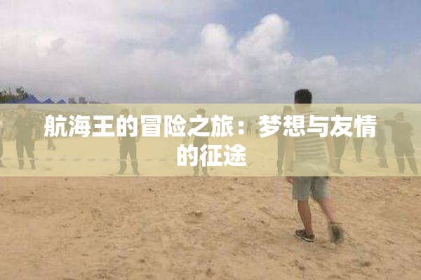 航海王的冒险之旅：梦想与友情的征途