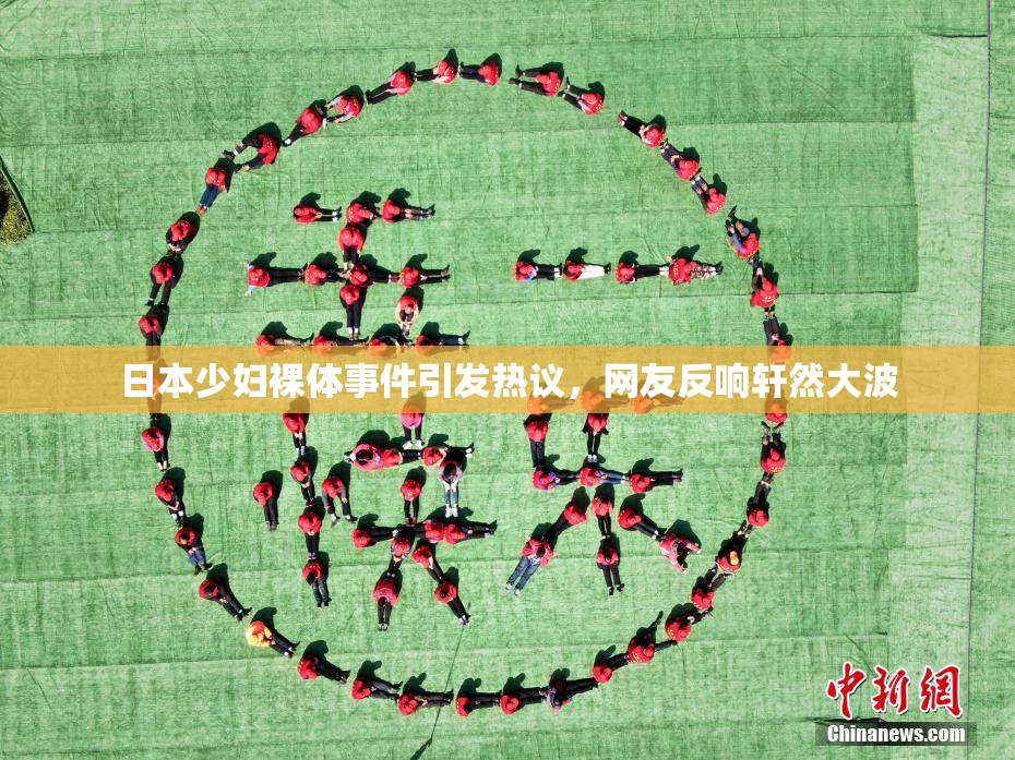 日本少妇裸体事件引发热议，网友反响轩然大波