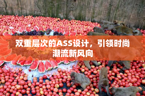 双重层次的ASS设计，引领时尚潮流新风向