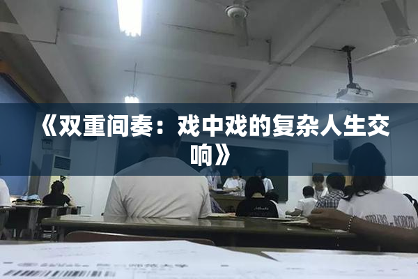 《双重间奏：戏中戏的复杂人生交响》