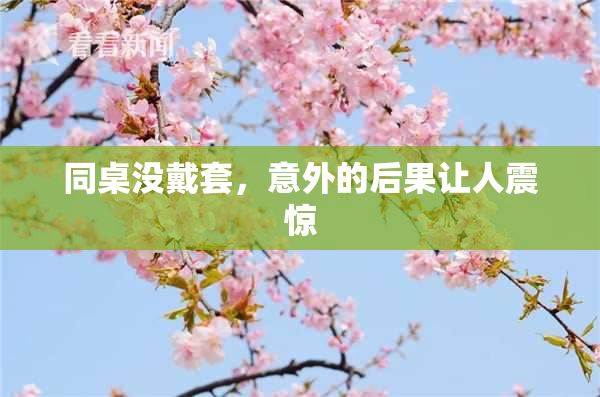 同桌没戴套，意外的后果让人震惊