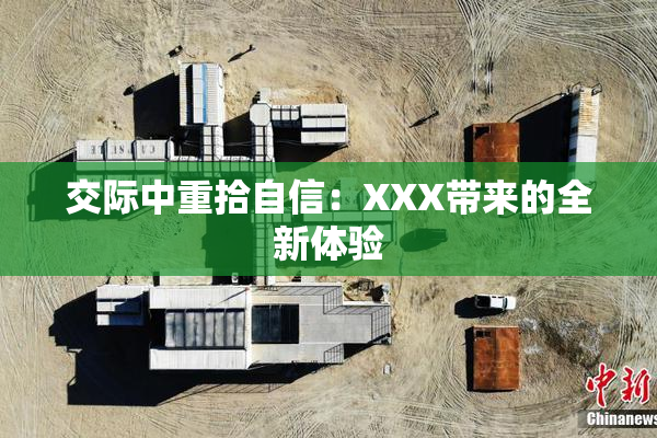 交际中重拾自信：XXX带来的全新体验