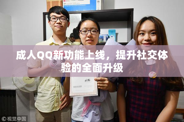 成人QQ新功能上线，提升社交体验的全面升级