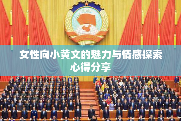 女性向小黄文的魅力与情感探索心得分享
