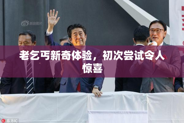 老乞丐新奇体验，初次尝试令人惊喜