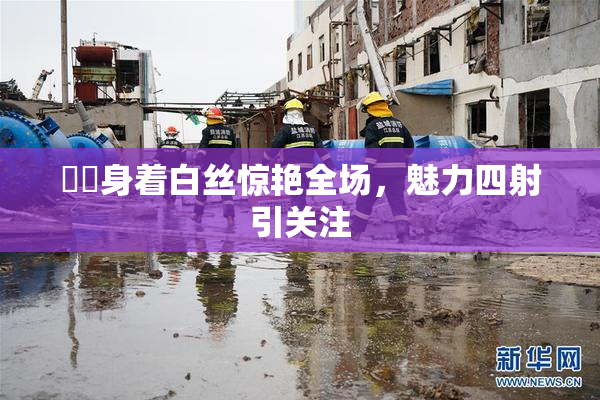 妺妺身着白丝惊艳全场，魅力四射引关注