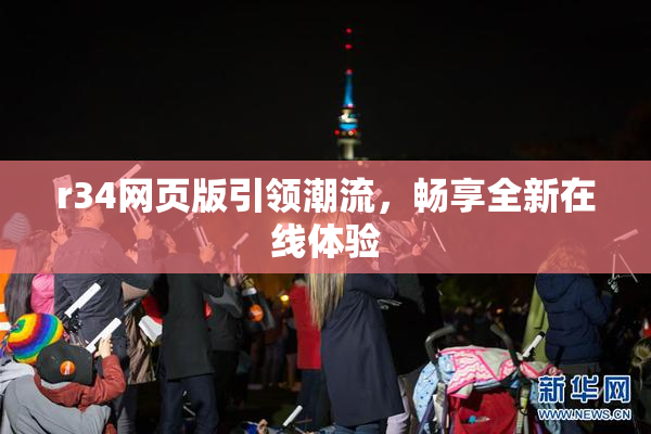 r34网页版引领潮流，畅享全新在线体验