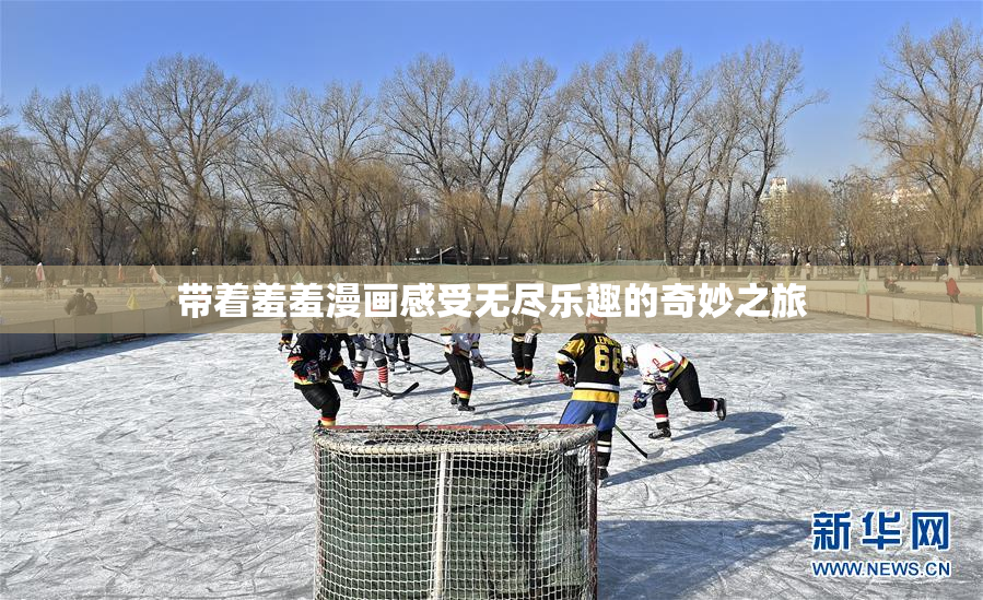 带着羞羞漫画感受无尽乐趣的奇妙之旅