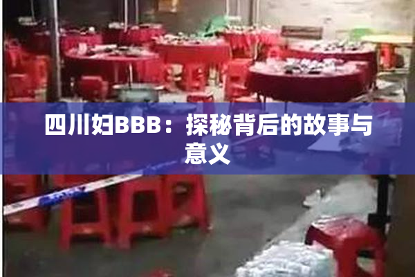 四川妇BBB：探秘背后的故事与意义