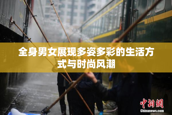 全身男女展现多姿多彩的生活方式与时尚风潮