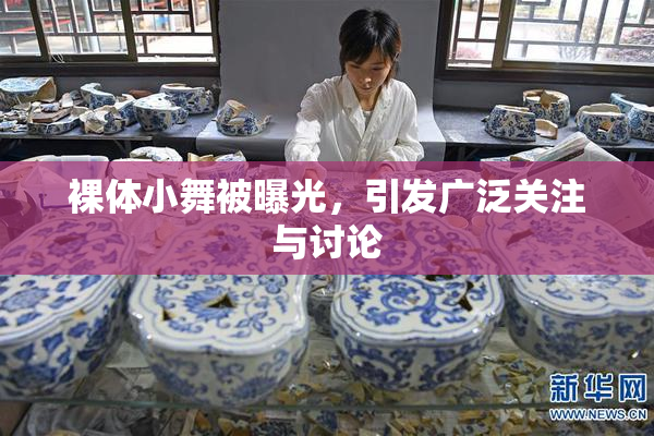 裸体小舞被曝光，引发广泛关注与讨论