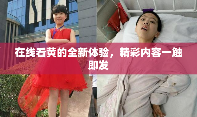 在线看黄的全新体验，精彩内容一触即发
