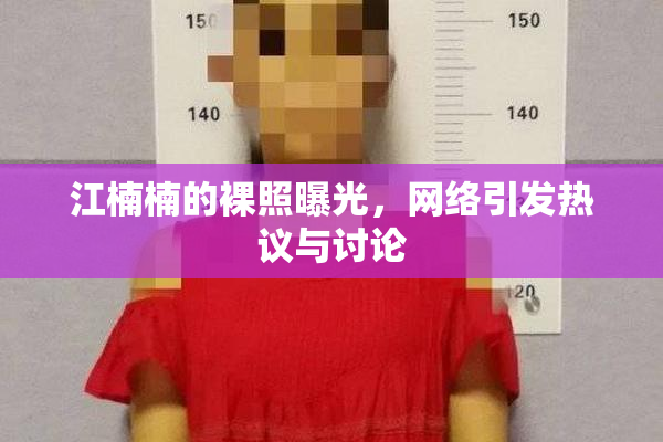 江楠楠的裸照曝光，网络引发热议与讨论