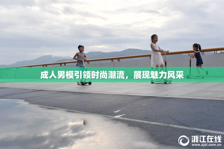 成人男模引领时尚潮流，展现魅力风采