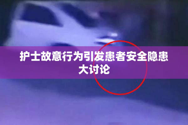 护士故意行为引发患者安全隐患大讨论