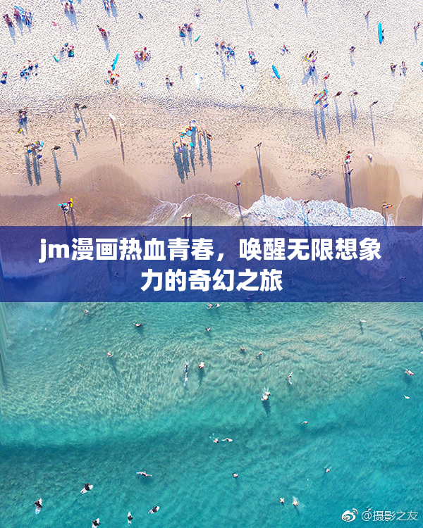 jm漫画热血青春，唤醒无限想象力的奇幻之旅