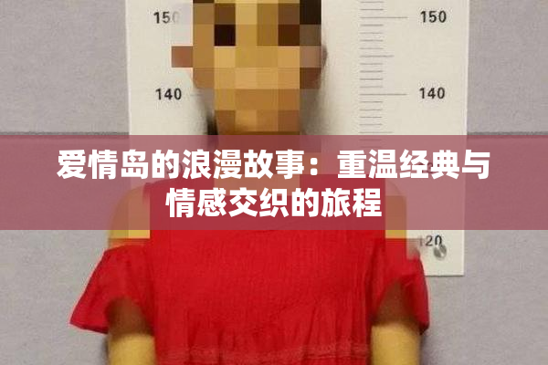 爱情岛的浪漫故事：重温经典与情感交织的旅程