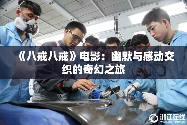 《八戒八戒》电影：幽默与感动交织的奇幻之旅
