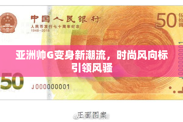 亚洲帅G变身新潮流，时尚风向标引领风骚