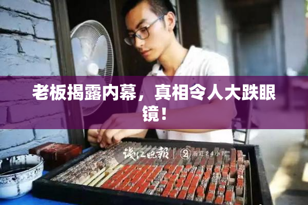 老板揭露内幕，真相令人大跌眼镜！