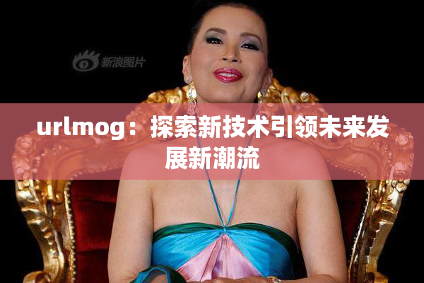 urlmog：探索新技术引领未来发展新潮流