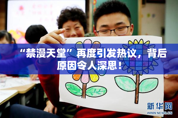 “禁漫天堂”再度引发热议，背后原因令人深思！