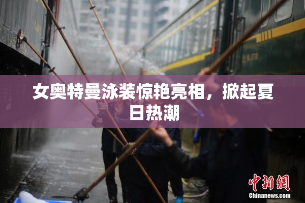 女奥特曼泳装惊艳亮相，掀起夏日热潮