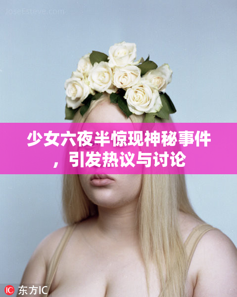 少女六夜半惊现神秘事件，引发热议与讨论