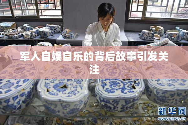 军人自娱自乐的背后故事引发关注