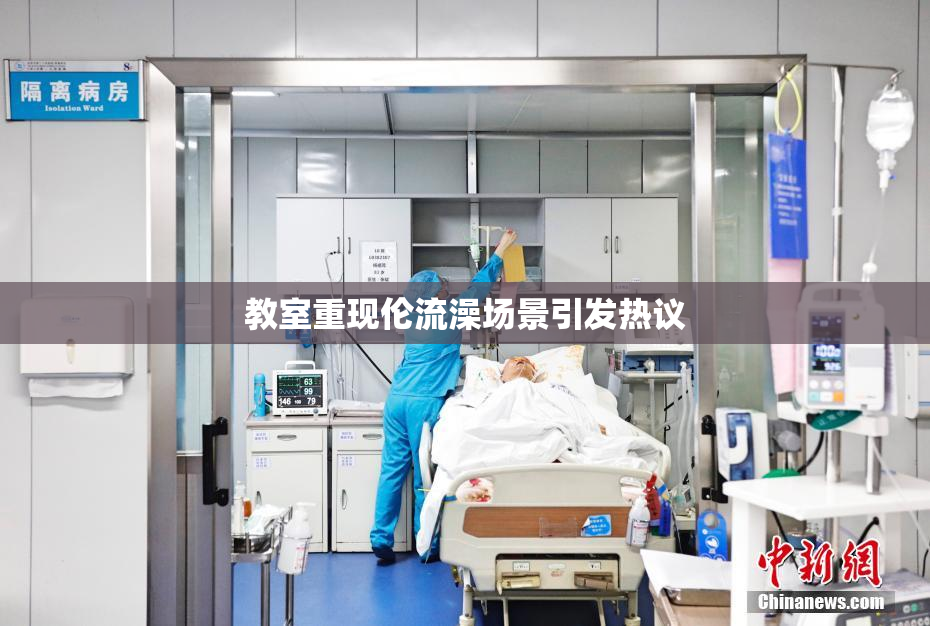 教室重现伦流澡场景引发热议