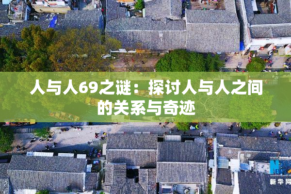 人与人69之谜：探讨人与人之间的关系与奇迹