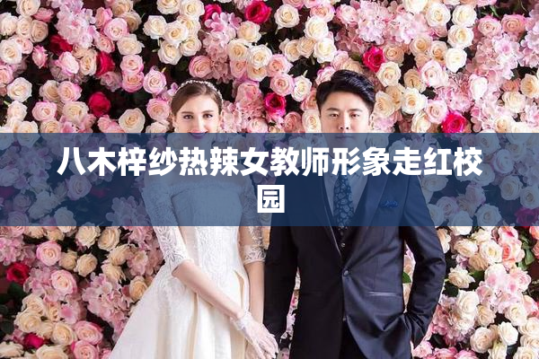 八木梓纱热辣女教师形象走红校园