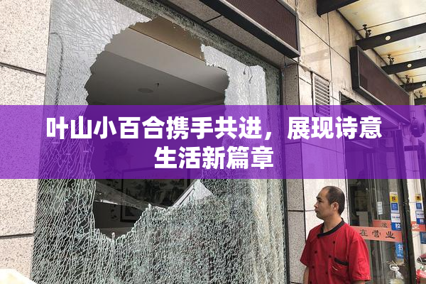 叶山小百合携手共进，展现诗意生活新篇章