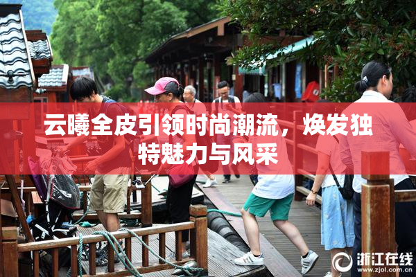 云曦全皮引领时尚潮流，焕发独特魅力与风采