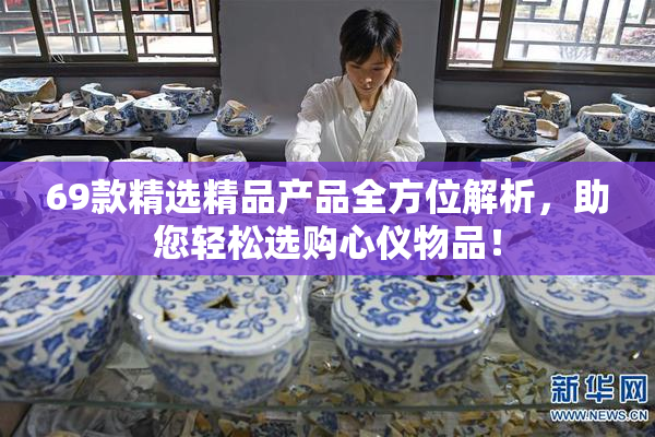 69款精选精品产品全方位解析，助您轻松选购心仪物品！