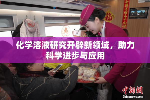 化学溶液研究开辟新领域，助力科学进步与应用