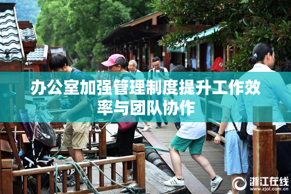 办公室加强管理制度提升工作效率与团队协作