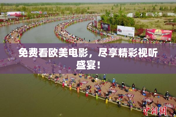 免费看欧美电影，尽享精彩视听盛宴！