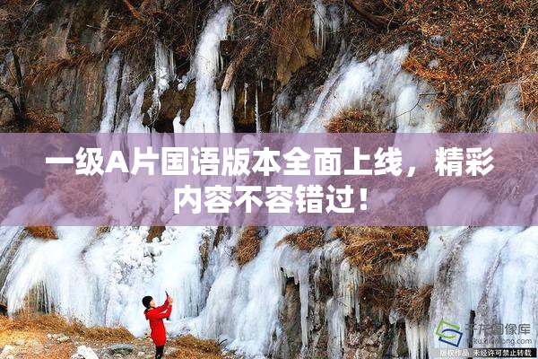 一级A片国语版本全面上线，精彩内容不容错过！