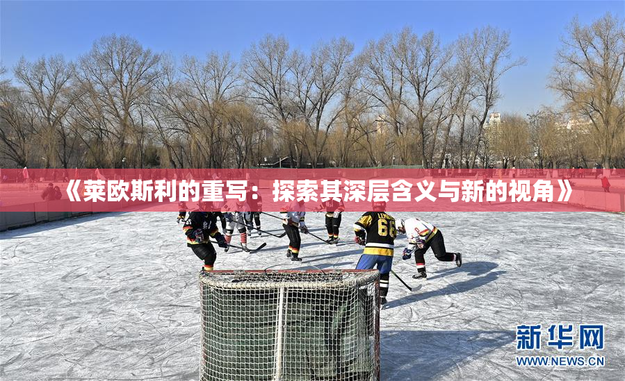 《莱欧斯利的重写：探索其深层含义与新的视角》